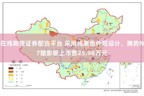 在线期货证券配资平台 采用纯黑色外观设计，腾势N7猎影版上市售25.98万元