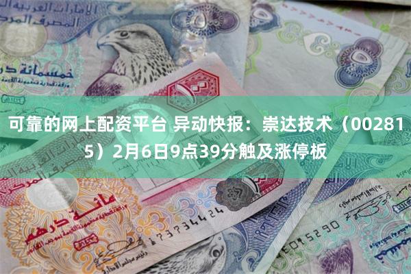 可靠的网上配资平台 异动快报：崇达技术（002815）2月6日9点39分触及涨停板
