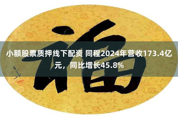 小额股票质押线下配资 同程2024年营收173.4亿元，同比增长45.8%