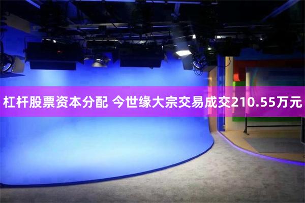 杠杆股票资本分配 今世缘大宗交易成交210.55万元