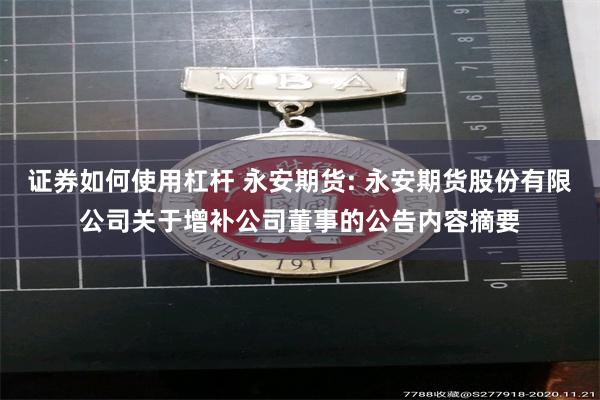 证券如何使用杠杆 永安期货: 永安期货股份有限公司关于增补公司董事的公告内容摘要