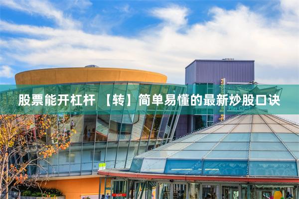 股票能开杠杆 【转】简单易懂的最新炒股口诀