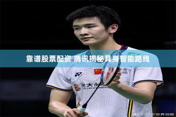靠谱股票配资 腾讯揭秘具身智能路线