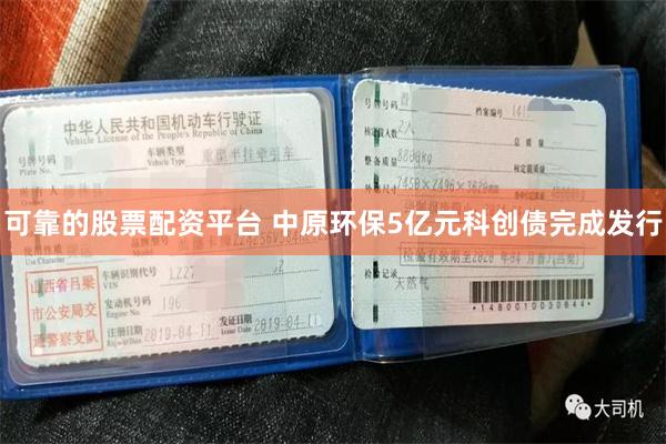 可靠的股票配资平台 中原环保5亿元科创债完成发行