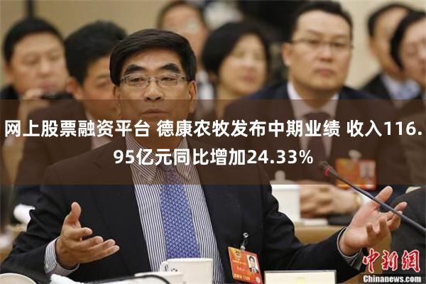 网上股票融资平台 德康农牧发布中期业绩 收入116.95亿元同比增加24.33%